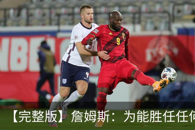 【完整版】詹姆斯：为能胜任任何角色自豪 进攻端仍需培养默契