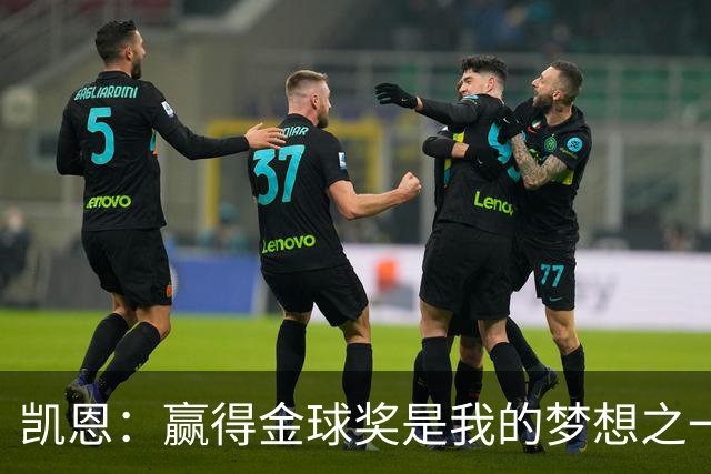 凯恩：赢得金球奖是我的梦想之一，在我15、16岁时从来没敢想过
