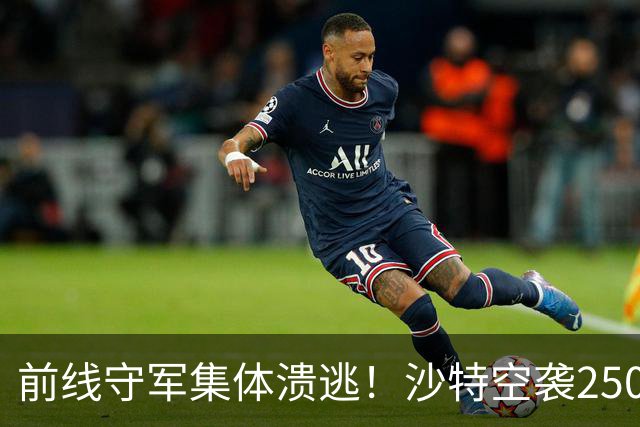 前线守军集体溃逃！沙特空袭2500次惨败，阿联酋闪电杀回战场