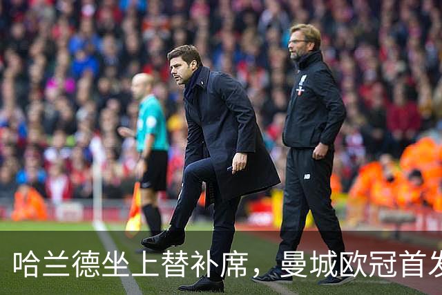 哈兰德坐上替补席，曼城欧冠首发名单出炉