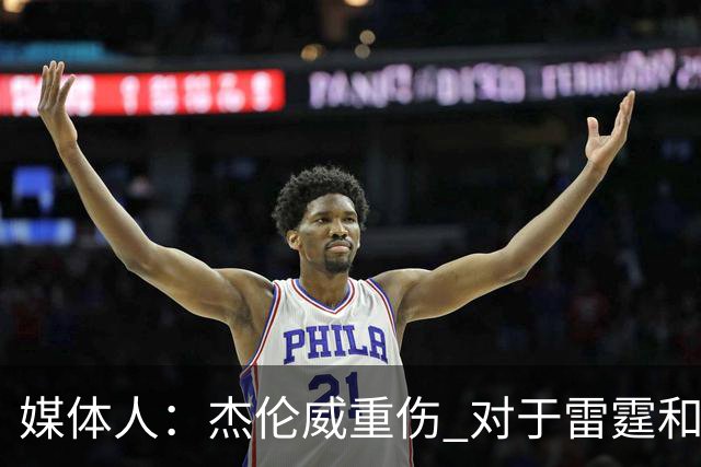 媒体人：杰伦威重伤 对于雷霆和整个联盟的格局都是巨大的影响