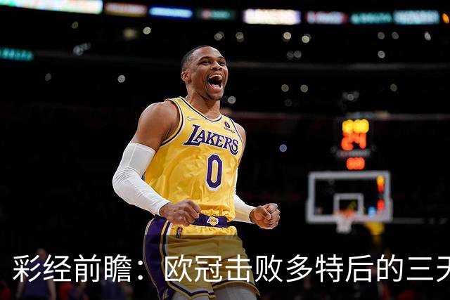 彩经前瞻：欧冠击败多特后的三天考验，博德闪耀能否拿下汉坎