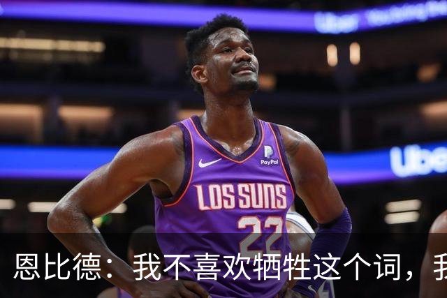 恩比德：我不喜欢牺牲这个词，我们就是互相信任