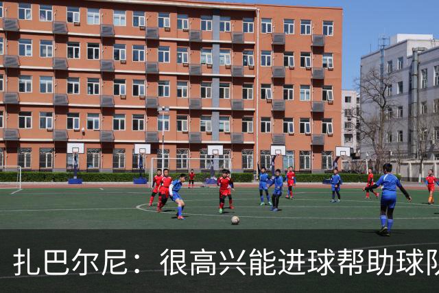 扎巴尔尼：很高兴能进球帮助球队，这对我来说是美好的一刻