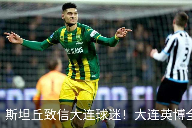 斯坦丘致信大连球迷！大连英博全力备战天王山之战！