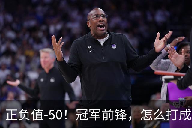 正负值-50！冠军前锋，怎么打成这样了？
