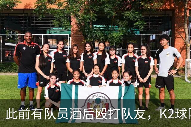 此前有队员酒后殴打队友，K2球队全南天龙开除霸凌者并发文道歉