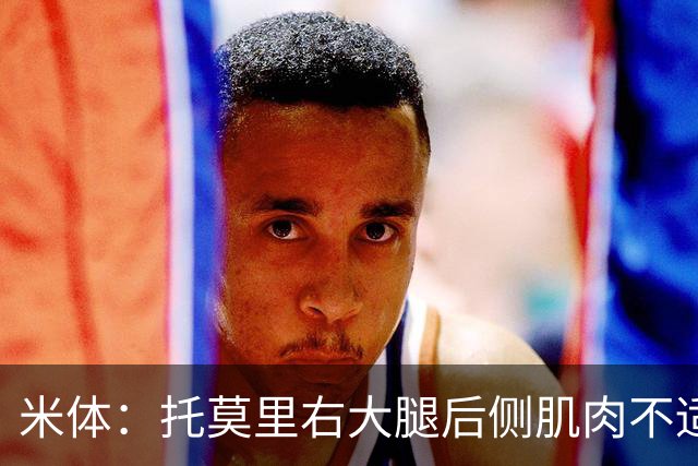 米体：托莫里右大腿后侧肌肉不适，中场休息时被提前换下