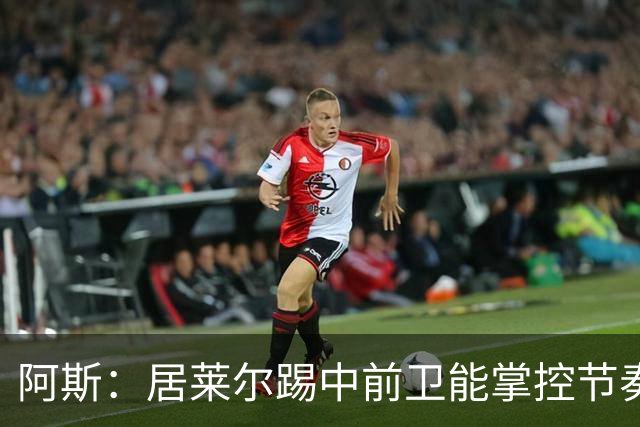 阿斯：居莱尔踢中前卫能掌控节奏，他搭档楚阿梅尼成为现实选择