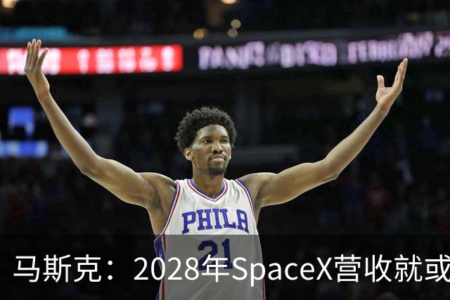 马斯克：2028年SpaceX营收就或达1万亿美元