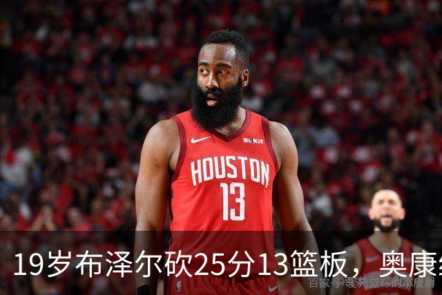19岁布泽尔砍25分13篮板，奥康纳：他已初显全明星风范