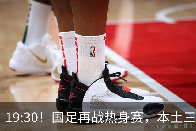 19:30！国足再战热身赛，本土三叉戟配归化，能否终结三连败？